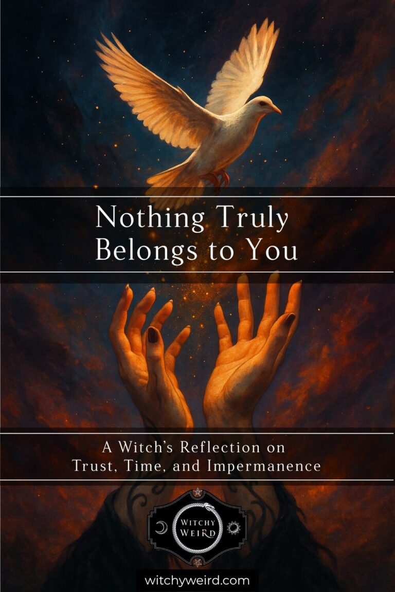 Nothing Truly Belongs to You: A Witch’s Reflection on Trust, Time, and Impermanence